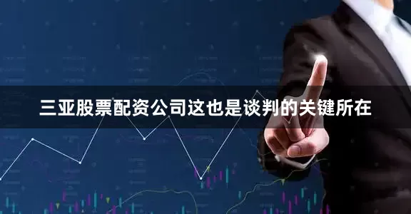 三亚股票配资公司这也是谈判的关键所在
