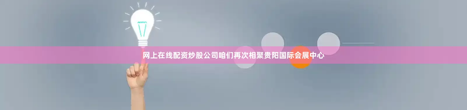 网上在线配资炒股公司咱们再次相聚贵阳国际会展中心