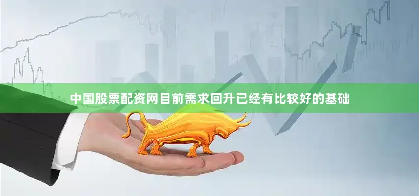 中国股票配资网目前需求回升已经有比较好的基础