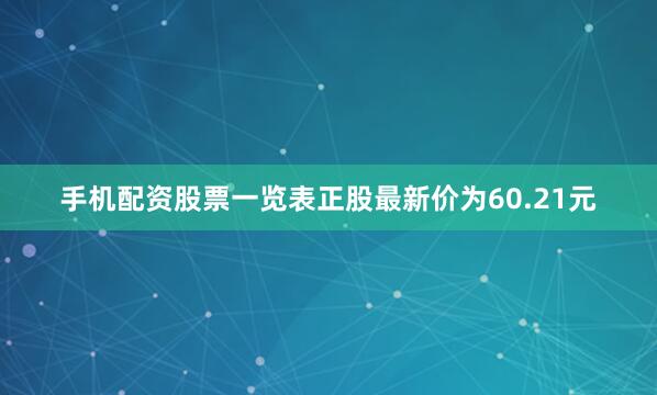 手机配资股票一览表正股最新价为60.21元