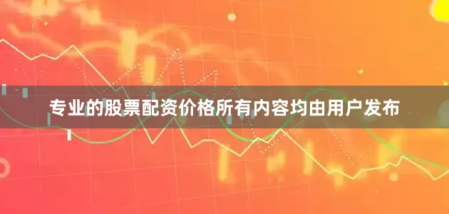 专业的股票配资价格所有内容均由用户发布