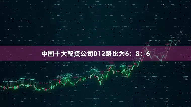 中国十大配资公司012路比为6：8：6
